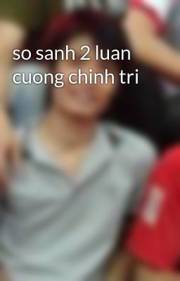 so sanh 2 luan cuong chinh tri