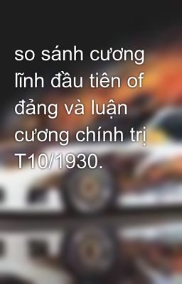 so sánh cương lĩnh đầu tiên of đảng và luận cương chính trị T10/1930.