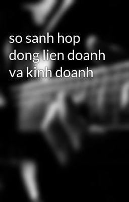 so sanh hop dong lien doanh va kinh doanh