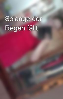 Solange der Regen fällt 