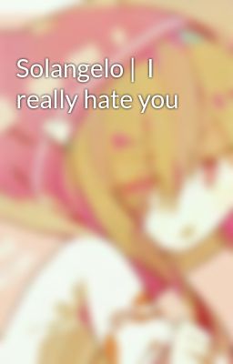 Solangelo |  I really hate you