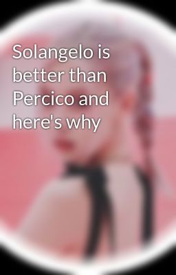 Solangelo is better than Percico and here's why