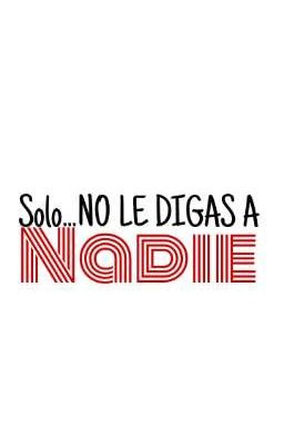 Solo...NO LE DIGAS A NADIE