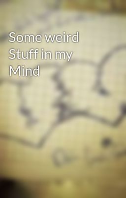 Some weird Stuff in my Mind