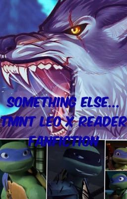 Something Else... (TMNT Leo X Reader) (Edited)