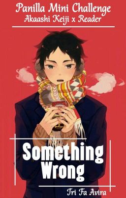 Something Wrong [Akaashi KeijixReader]