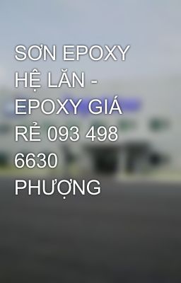 SƠN EPOXY HỆ LĂN - EPOXY GIÁ RẺ 093 498 6630 PHƯỢNG