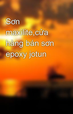 Sơn maxilite,cửa hàng bán sơn epoxy jotun