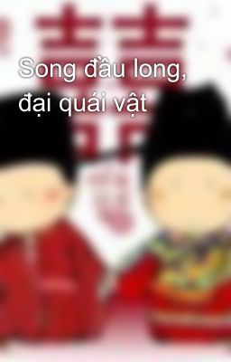 Song đầu long, đại quái vật