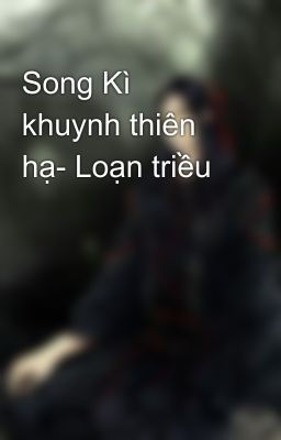 Song Kì khuynh thiên hạ- Loạn triều