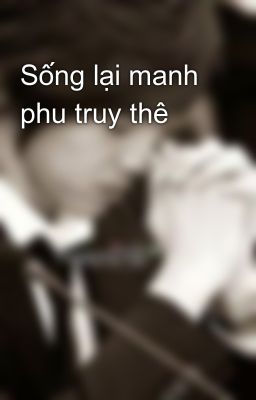 Sống lại manh phu truy thê