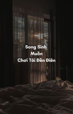 Song Sinh Muốn Chơi Tôi Đến Điên