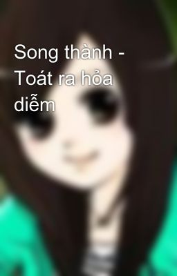 Song thành - Toát ra hỏa diễm