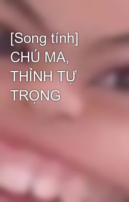 [Song tính] CHÚ MA, THỈNH TỰ TRỌNG