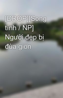 [Song tính / NP] Người đẹp bị đùa giỡn 