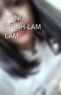 SONG TRÌNH-LAM LÂM