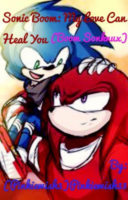 Sonic boom: my love can heal you. (Boom Sonknux)