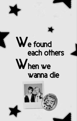 soojun ; we found each others when we wanna die