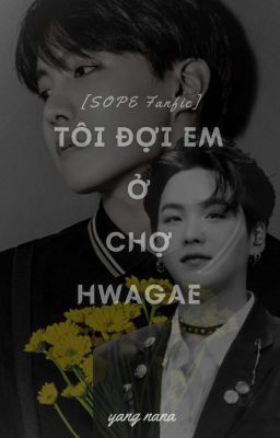 [SOPE Fanfic] Tôi Đợi Em Ở Chợ Hwagae