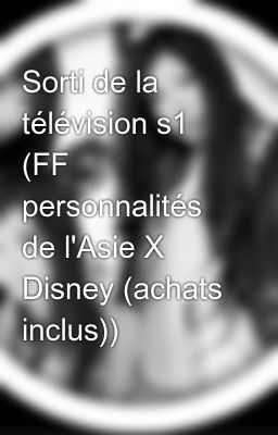 Sorti de la télévision s1 (FF personnalités de l'Asie X Disney (achats inclus))