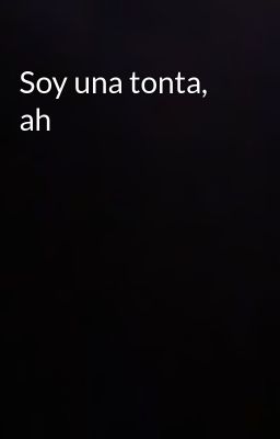 Soy una tonta, ah