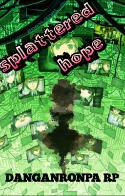 SPLATTERED HOPE: Danganronpa RP ( NO LONGER CONTINUING )