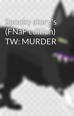 Spooky story's (FNaF edition) TW: MURDER