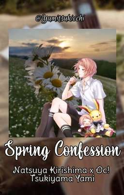 Spring Confession (Natsuya Kirishima x OC! Tsukiyama Yami) [✔]