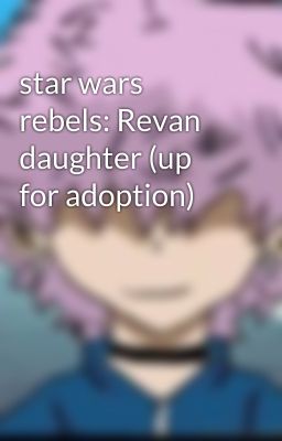 star wars rebels: Revan daughter (up for adoption)