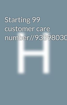 Starting 99 customer care number//9339803022//8276965869///