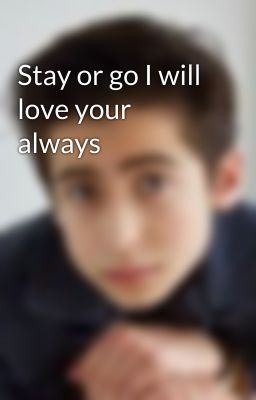 Stay or go I will love your always