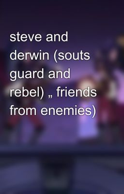 steve and derwin (souts guard and rebel) „ friends from enemies)