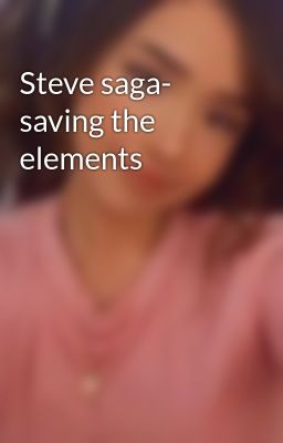 Steve saga- saving the elements 