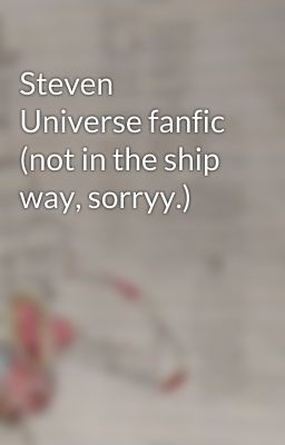 Steven Universe fanfic (not in the ship way, sorryy.)