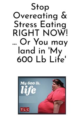 Stop Overeating & Stress Eating RIGHT NOW! - Or you may land in 'My 600 Lb Life'