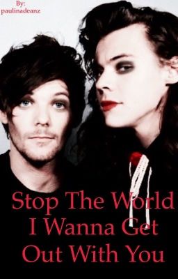 Stop The World Cause I Wanna Get Out With You (LARRY)