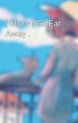 [ Story ] Go Far Away .