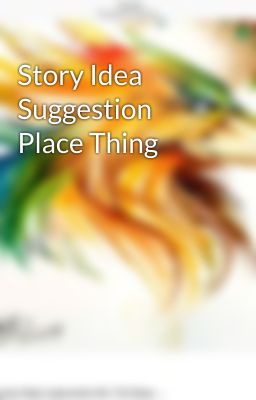 Story Idea Suggestion Place Thing