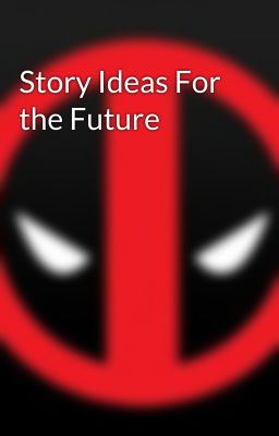 Story Ideas For the Future