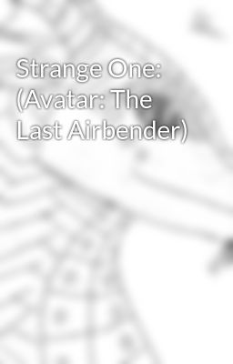 Strange One: (Avatar: The Last Airbender)