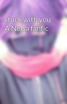 stuck with you A Nelsa fanfic 