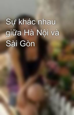 Sự khác nhau giữa Hà Nội và Sài Gòn