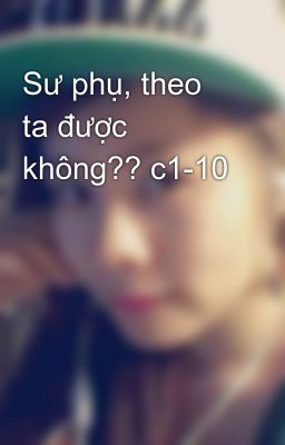 Sư phụ, theo ta được không?? c1-10