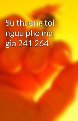 Su thuong toi nguu pho ma gia 241 264