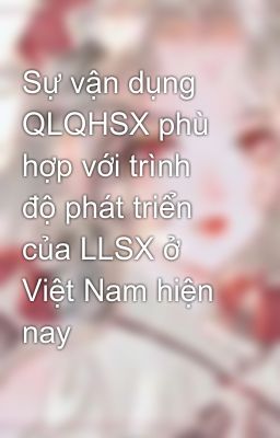 Sự vận dụng QLQHSX phù hợp với trình độ phát triển của LLSX ở Việt Nam hiện nay