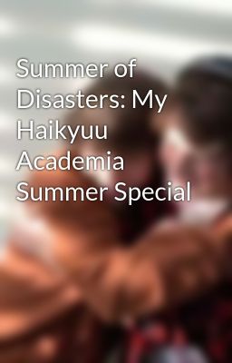 Summer of Disasters: My Haikyuu Academia Summer Special