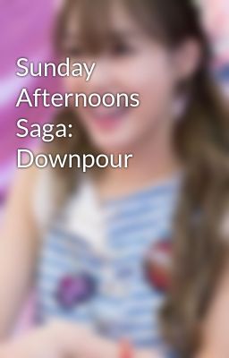 Sunday Afternoons Saga: Downpour