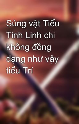 Sủng vật Tiểu Tinh Linh chi không đồng dạng như vậy tiểu Trí