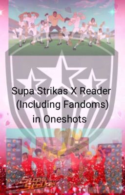 Supa Strikas X Reader (Including Fandoms) in Oneshots