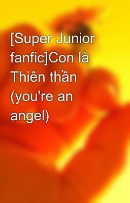 [Super Junior fanfic]Con là Thiên thần (you're an angel)